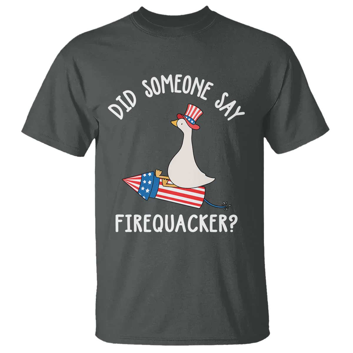 Patriotic Silly Goose 4th of July T Shirt Did Someone Say Firequacker TS11 Dark Heather Print Your Wear