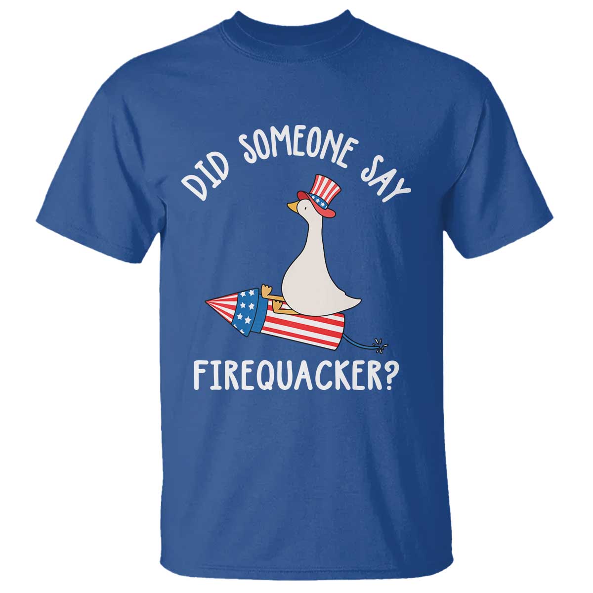 Patriotic Silly Goose 4th of July T Shirt Did Someone Say Firequacker TS11 Royal Blue Print Your Wear