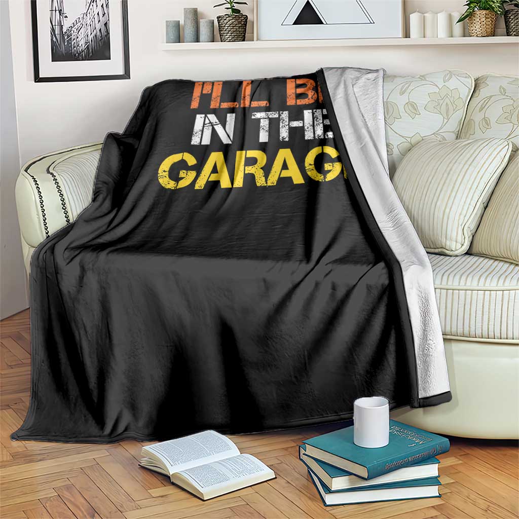 I Will Be In The Garage Funny Car Mechanic Handyman Throw Blanket TS11 Print Your Wear