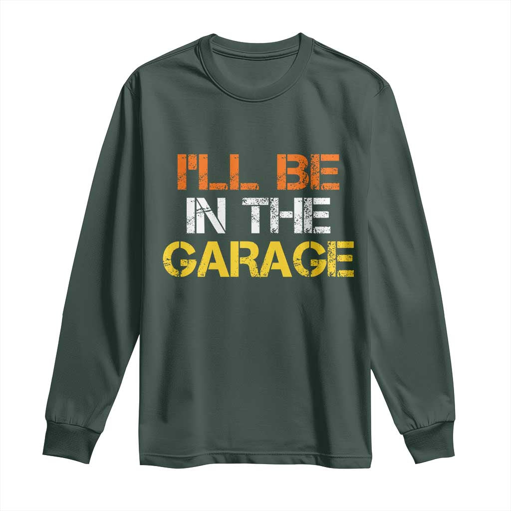 I Will Be In The Garage Funny Car Mechanic Handyman Long Sleeve Shirt TS11 Dark Forest Green Print Your Wear