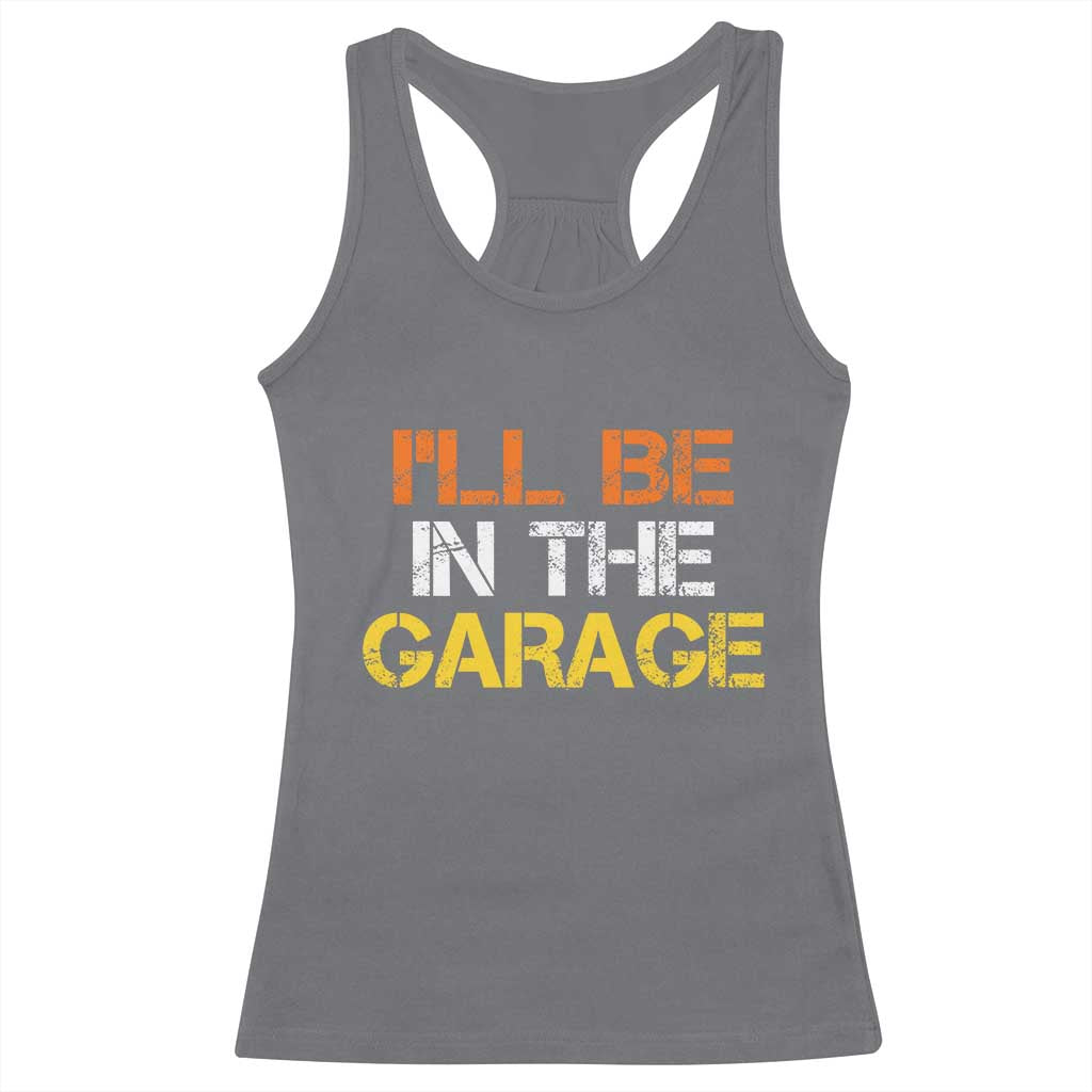 I Will Be In The Garage Funny Car Mechanic Handyman Racerback Tank Top TS11 Charcoal Print Your Wear