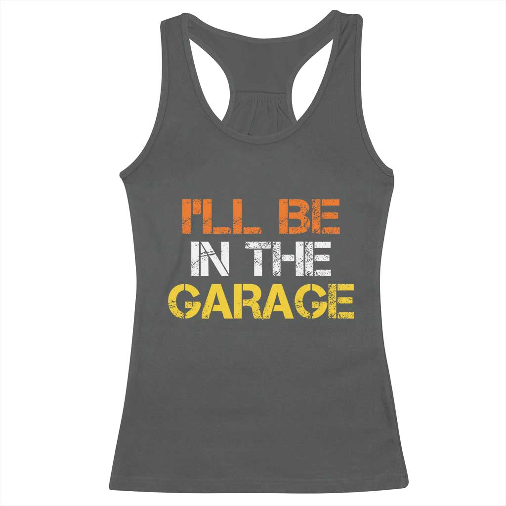 I Will Be In The Garage Funny Car Mechanic Handyman Racerback Tank Top TS11 Dark Heather Print Your Wear