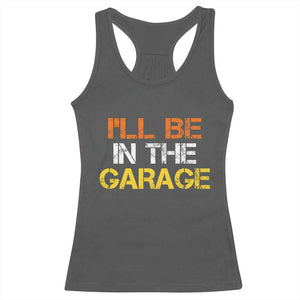I Will Be In The Garage Funny Car Mechanic Handyman Racerback Tank Top TS11 Dark Heather Print Your Wear