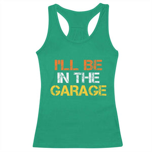 I Will Be In The Garage Funny Car Mechanic Handyman Racerback Tank Top TS11 Irish Green Print Your Wear