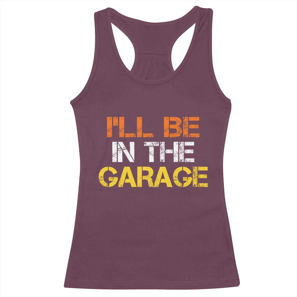 I Will Be In The Garage Funny Car Mechanic Handyman Racerback Tank Top TS11 Maroon Print Your Wear