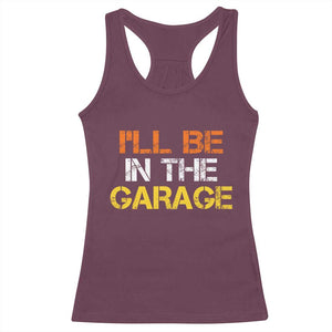 I Will Be In The Garage Funny Car Mechanic Handyman Racerback Tank Top TS11 Maroon Print Your Wear