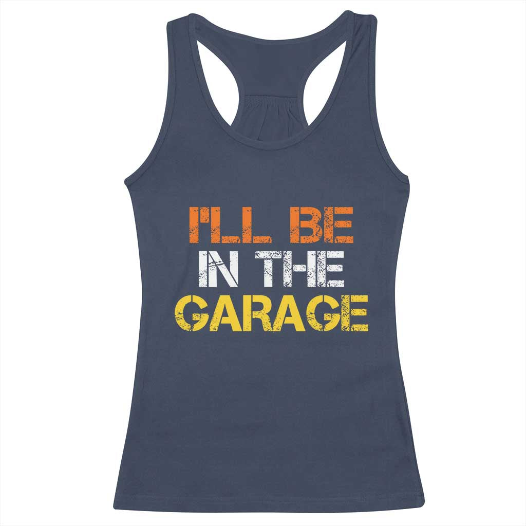 I Will Be In The Garage Funny Car Mechanic Handyman Racerback Tank Top TS11 Navy Print Your Wear