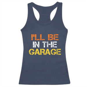 I Will Be In The Garage Funny Car Mechanic Handyman Racerback Tank Top TS11 Navy Print Your Wear