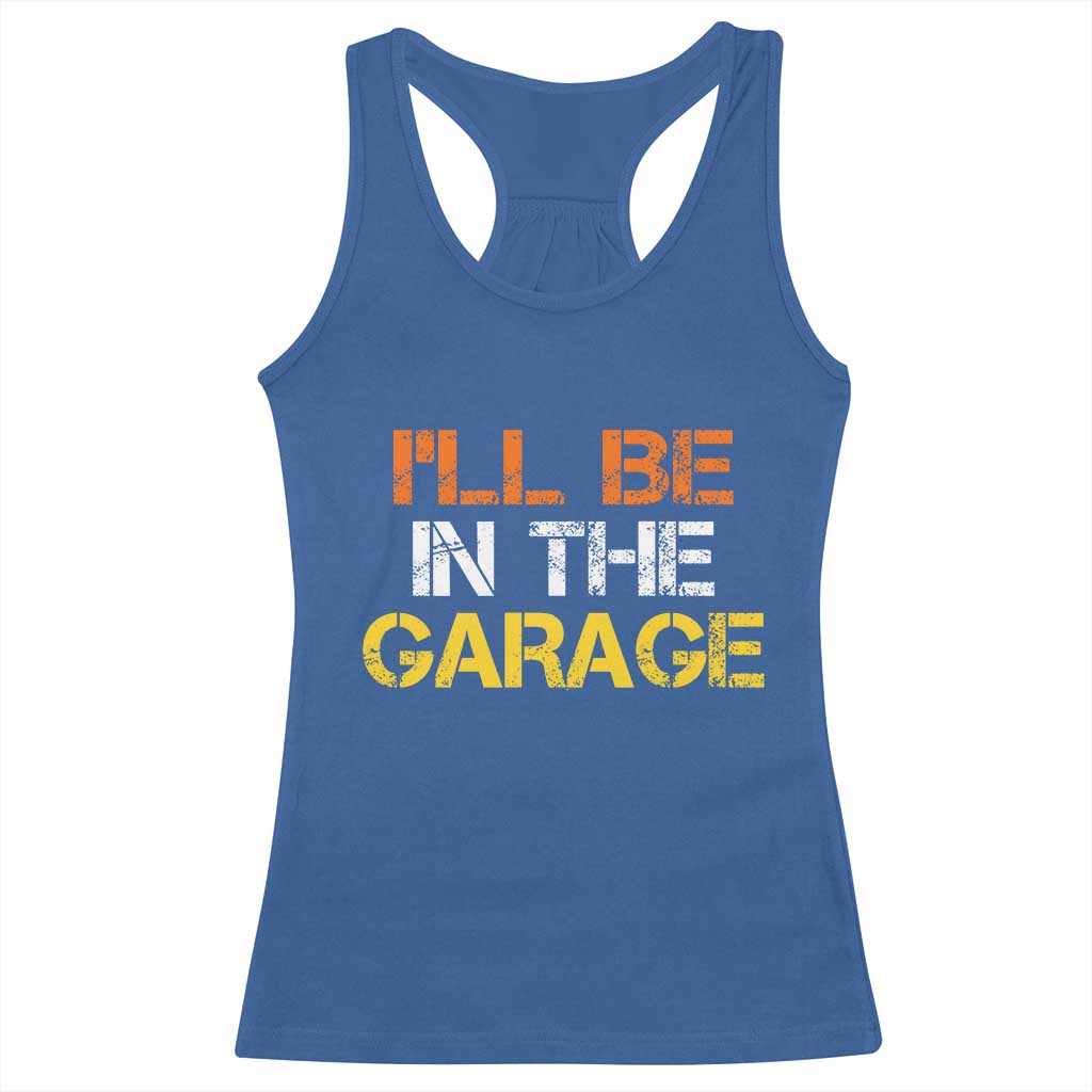 I Will Be In The Garage Funny Car Mechanic Handyman Racerback Tank Top TS11 Royal Blue Print Your Wear