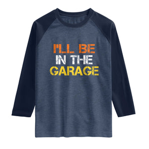 I Will Be In The Garage Funny Car Mechanic Handyman Raglan Shirt TS11 Heather Denim Navy Print Your Wear
