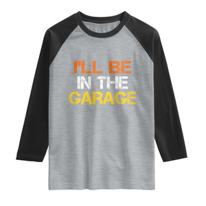 I Will Be In The Garage Funny Car Mechanic Handyman Raglan Shirt TS11 Heather Gray Black Print Your Wear