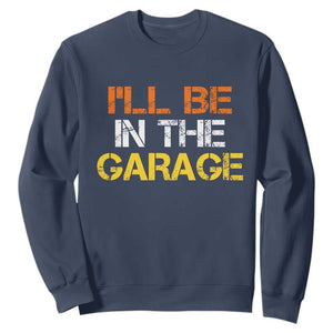 I Will Be In The Garage Funny Car Mechanic Handyman Sweatshirt TS11 Navy Print Your Wear