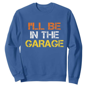 I Will Be In The Garage Funny Car Mechanic Handyman Sweatshirt TS11 Royal Blue Print Your Wear