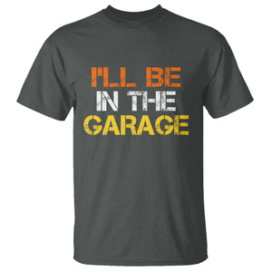I Will Be In The Garage Funny Car Mechanic Handyman T Shirt TS11 Dark Heather Print Your Wear
