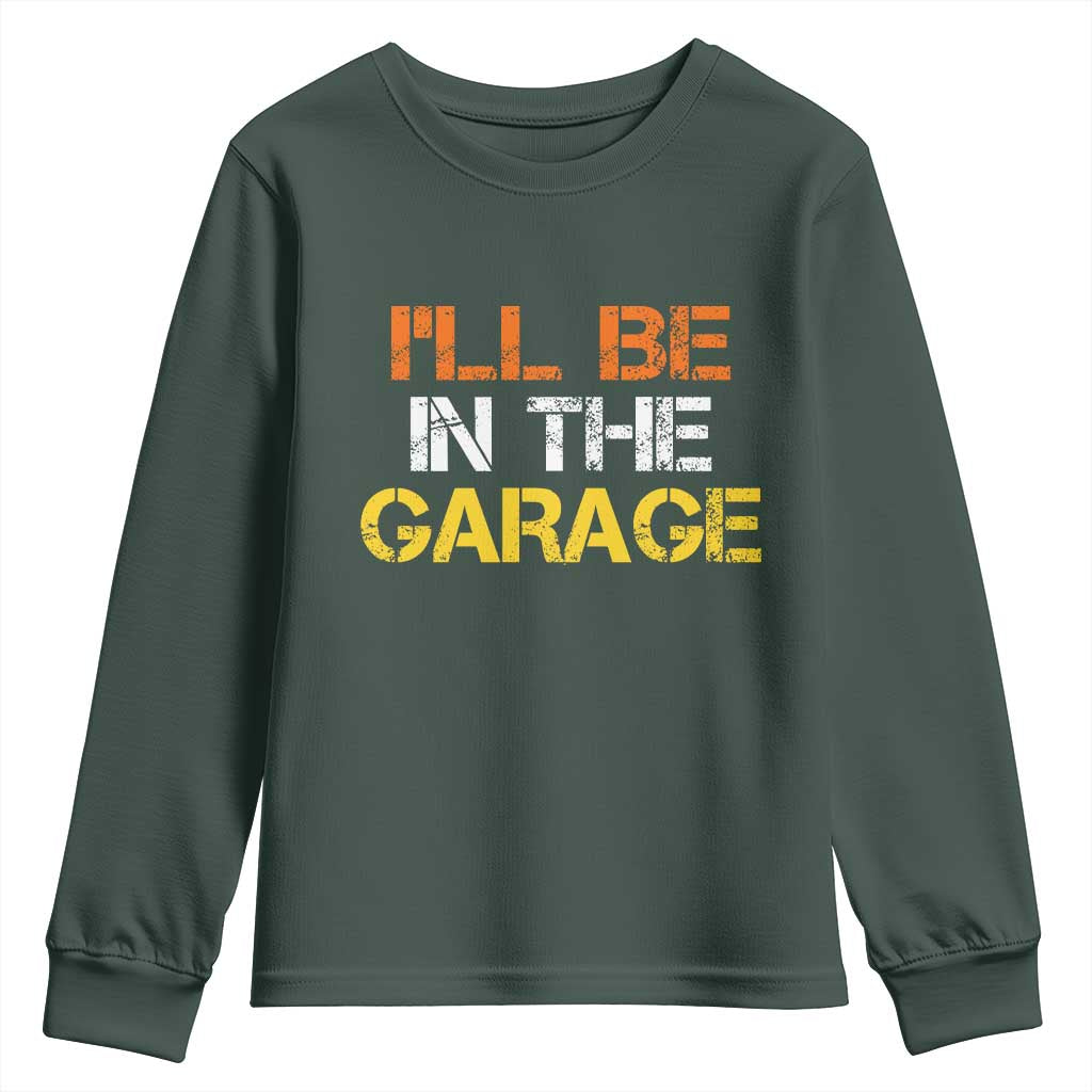 I Will Be In The Garage Funny Car Mechanic Handyman Youth Sweatshirt TS11 Dark Forest Green Print Your Wear