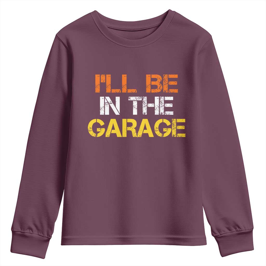 I Will Be In The Garage Funny Car Mechanic Handyman Youth Sweatshirt TS11 Maroon Print Your Wear
