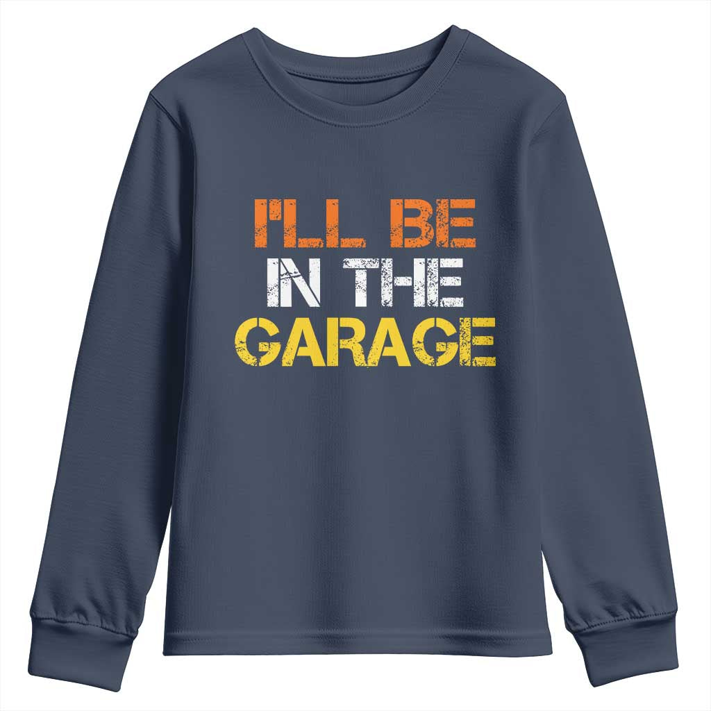 I Will Be In The Garage Funny Car Mechanic Handyman Youth Sweatshirt TS11 Navy Print Your Wear