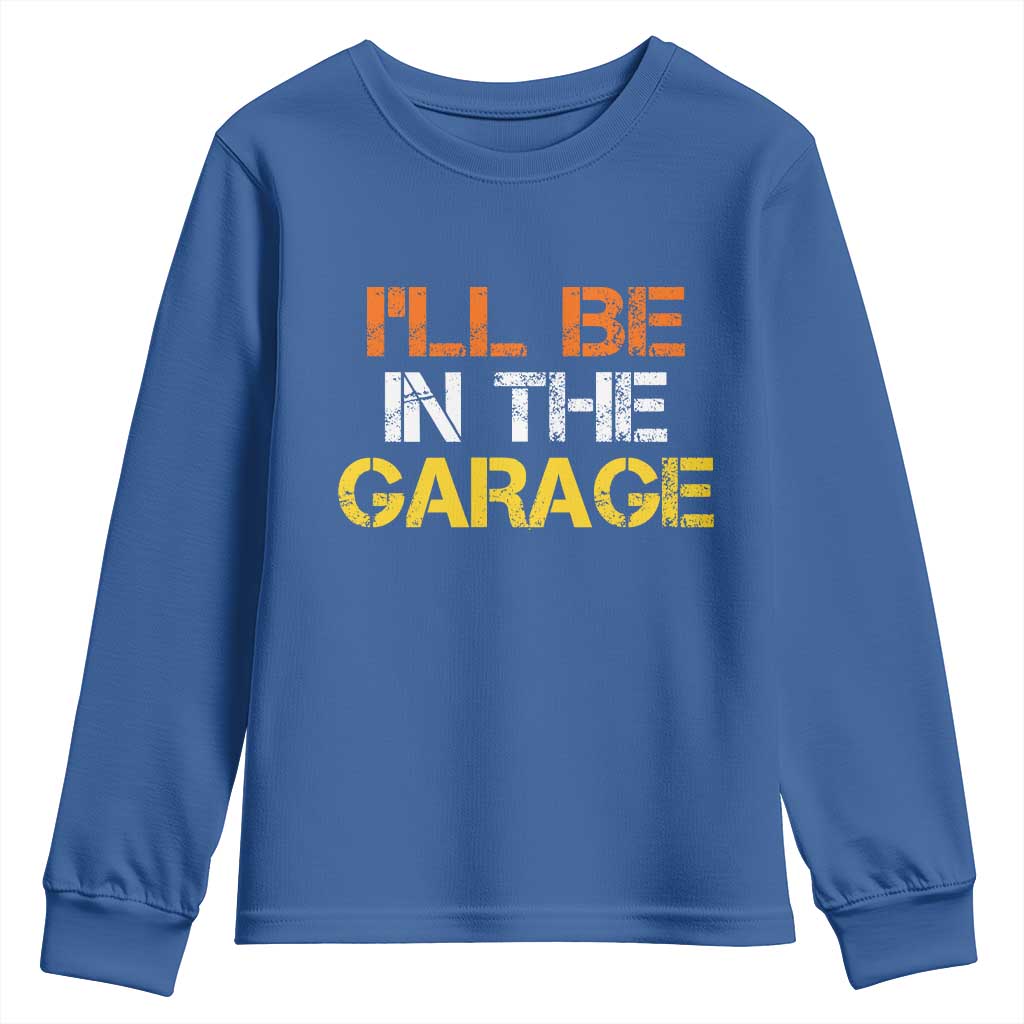 I Will Be In The Garage Funny Car Mechanic Handyman Youth Sweatshirt TS11 Royal Blue Print Your Wear