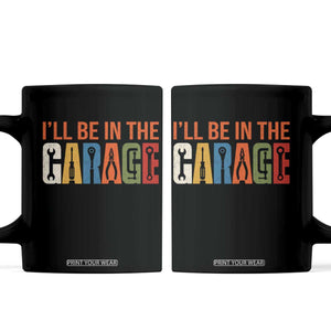I Will Be In The Garage Funny Car Mechanic Coffee Mug Dad Joke Handyman Mechanics Tool TS11 Black Print Your Wear