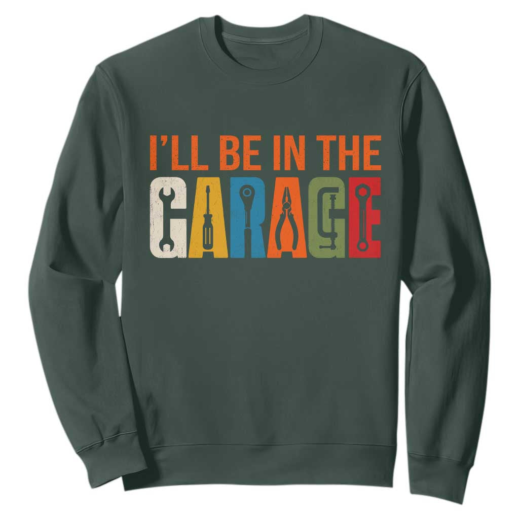 I Will Be In The Garage Funny Car Mechanic Sweatshirt Dad Joke Handyman Mechanics Tool TS11 Dark Forest Green Print Your Wear