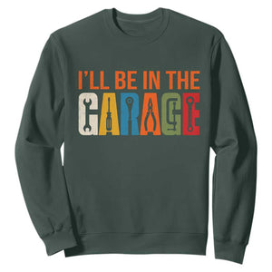 I Will Be In The Garage Funny Car Mechanic Sweatshirt Dad Joke Handyman Mechanics Tool TS11 Dark Forest Green Print Your Wear