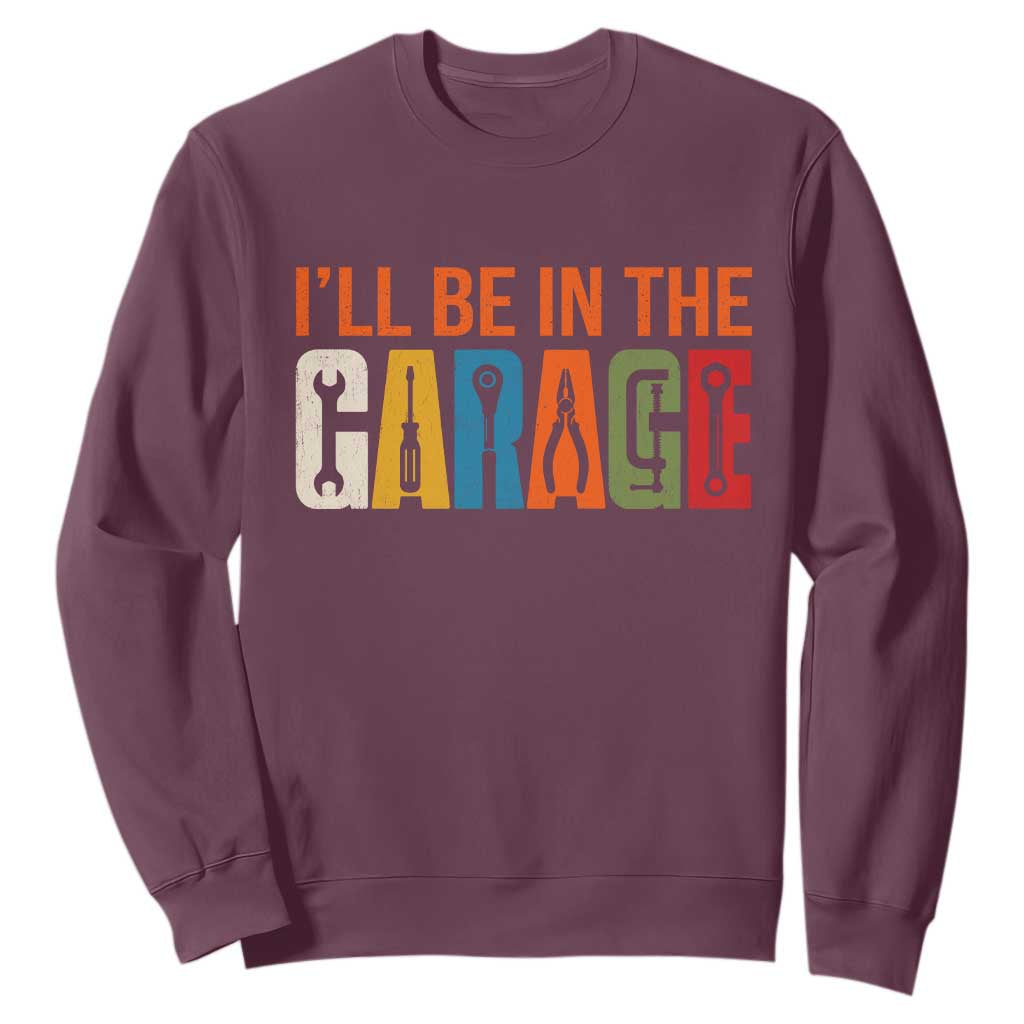 I Will Be In The Garage Funny Car Mechanic Sweatshirt Dad Joke Handyman Mechanics Tool TS11 Maroon Print Your Wear