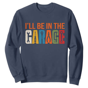 I Will Be In The Garage Funny Car Mechanic Sweatshirt Dad Joke Handyman Mechanics Tool TS11 Navy Print Your Wear