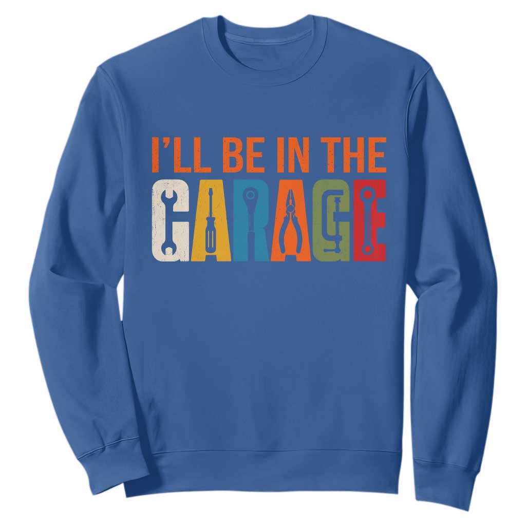 I Will Be In The Garage Funny Car Mechanic Sweatshirt Dad Joke Handyman Mechanics Tool TS11 Royal Blue Print Your Wear