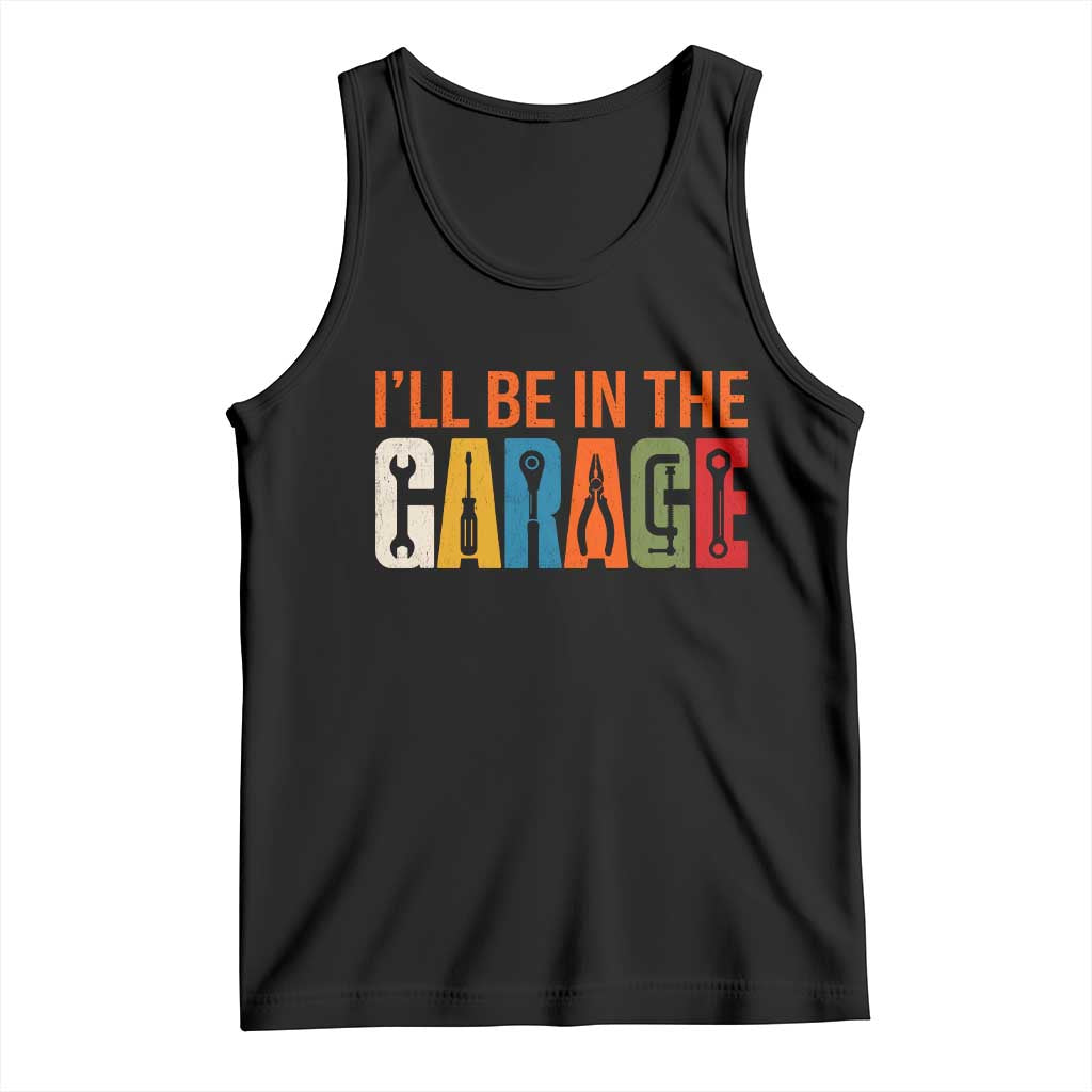 I Will Be In The Garage Funny Car Mechanic Tank Top Dad Joke Handyman Mechanics Tool TS11 Black Print Your Wear