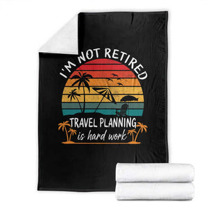 I'm Not Retired Travel Planning Is Hard Work Funny Retirement Vacation Throw Blanket TS11 Black Print Your Wear