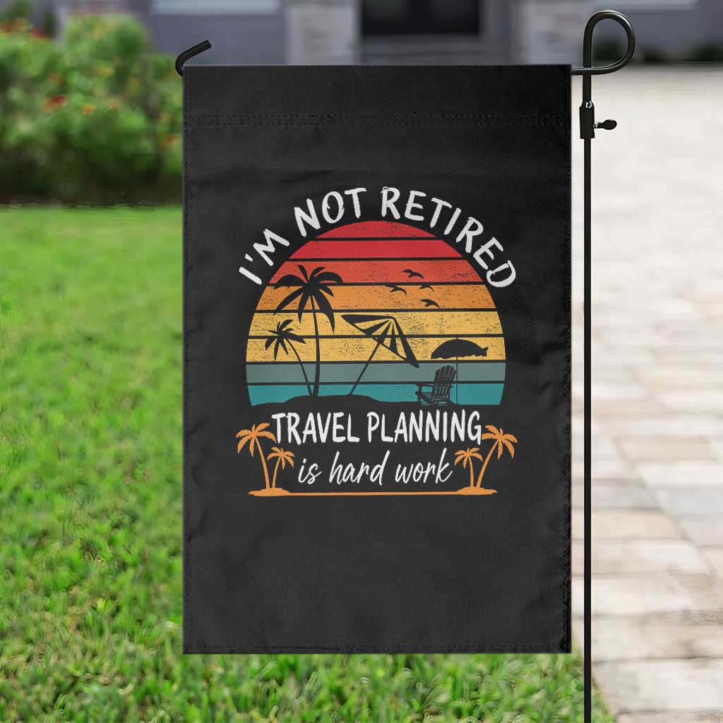 I'm Not Retired Travel Planning Is Hard Work Funny Retirement Vacation Garden Flag TS11 Print Your Wear