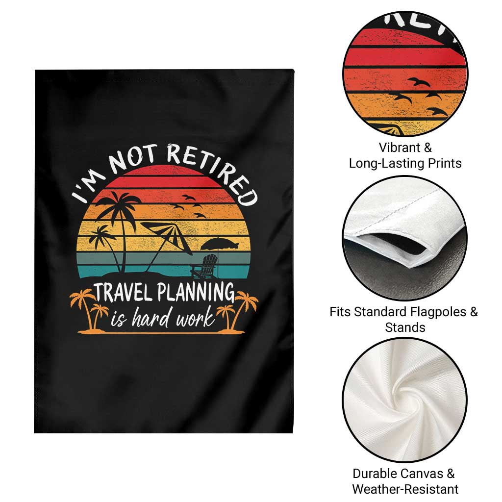 I'm Not Retired Travel Planning Is Hard Work Funny Retirement Vacation Garden Flag TS11 Print Your Wear