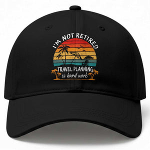 I'm Not Retired Travel Planning Is Hard Work Funny Retirement Vacation Baseball Cap TS11 Print Your Wear