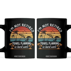 I'm Not Retired Travel Planning Is Hard Work Funny Retirement Vacation Coffee Mug TS11 Black Print Your Wear
