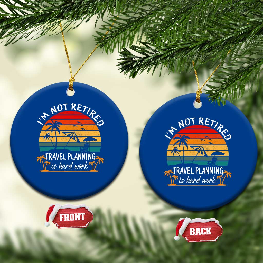 I'm Not Retired Travel Planning Is Hard Work Funny Retirement Vacation Ceramic Ornament TS11 1pc Blue Print Your Wear