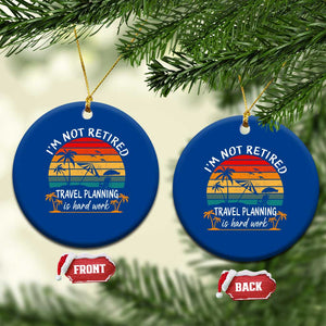 I'm Not Retired Travel Planning Is Hard Work Funny Retirement Vacation Ceramic Ornament TS11 1pc Blue Print Your Wear