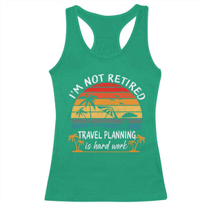 I'm Not Retired Travel Planning Is Hard Work Funny Retirement Vacation Racerback Tank Top TS11 Irish Green Print Your Wear