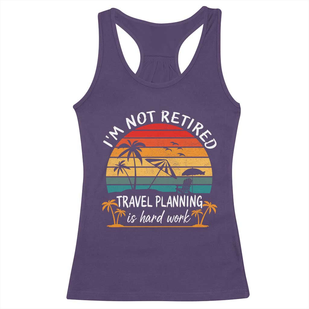 I'm Not Retired Travel Planning Is Hard Work Funny Retirement Vacation Racerback Tank Top TS11 Purple Print Your Wear