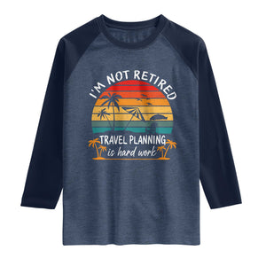 I'm Not Retired Travel Planning Is Hard Work Funny Retirement Vacation Raglan Shirt TS11 Heather Denim Navy Print Your Wear