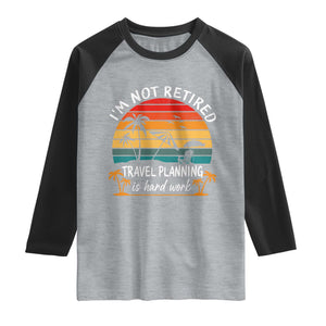 I'm Not Retired Travel Planning Is Hard Work Funny Retirement Vacation Raglan Shirt TS11 Heather Gray Black Print Your Wear