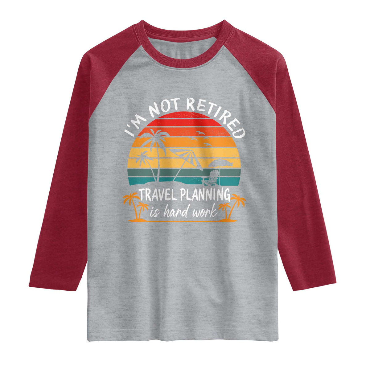 I'm Not Retired Travel Planning Is Hard Work Funny Retirement Vacation Raglan Shirt TS11 Heather Gray Heather Red Print Your Wear