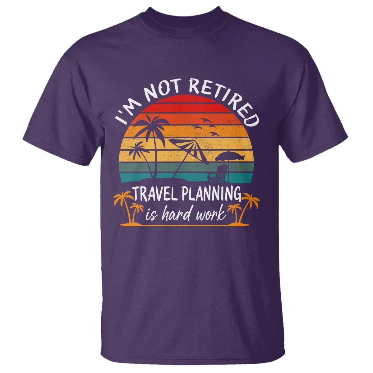 I'm Not Retired Travel Planning Is Hard Work Funny Retirement Vacation T Shirt TS11 Purple Print Your Wear