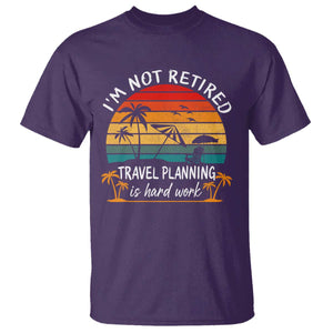 I'm Not Retired Travel Planning Is Hard Work Funny Retirement Vacation T Shirt TS11 Purple Print Your Wear