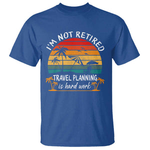 I'm Not Retired Travel Planning Is Hard Work Funny Retirement Vacation T Shirt TS11 Royal Blue Print Your Wear