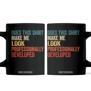 Does This Shirt Make Me Look Professionally Developed Coffee Mug Retro Funny Sarcastic TS11 Black Print Your Wear