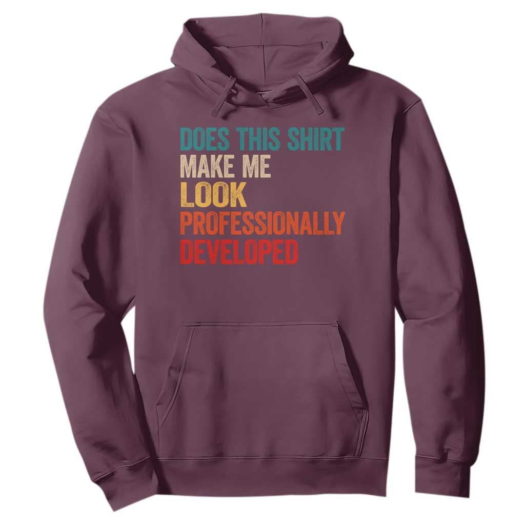 Does This Shirt Make Me Look Professionally Developed Hoodie Retro Funny Sarcastic TS11 Maroon Print Your Wear