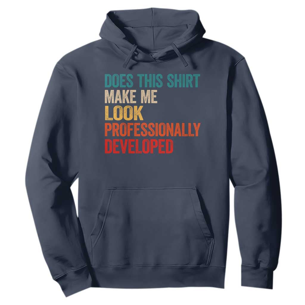 Does This Shirt Make Me Look Professionally Developed Hoodie Retro Funny Sarcastic TS11 Navy Print Your Wear