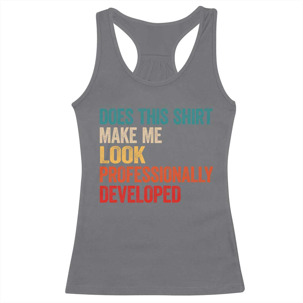 Does This Shirt Make Me Look Professionally Developed Racerback Tank Top Retro Funny Sarcastic TS11 Charcoal Print Your Wear