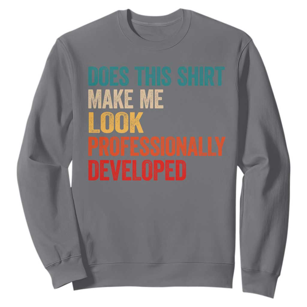 Does This Shirt Make Me Look Professionally Developed Sweatshirt Retro Funny Sarcastic TS11 Charcoal Print Your Wear