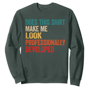 Does This Shirt Make Me Look Professionally Developed Sweatshirt Retro Funny Sarcastic TS11 Dark Forest Green Print Your Wear